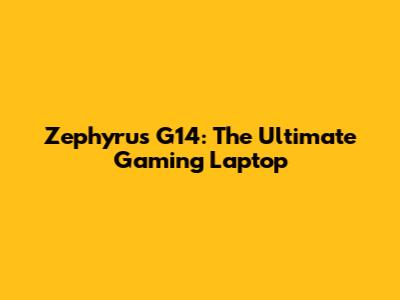 Zephyrus G14: The Ultimate Gaming Laptop