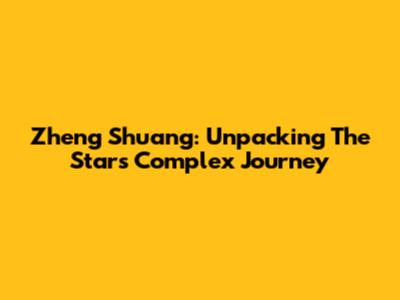 Zheng Shuang: Unpacking The Star's Complex Journey