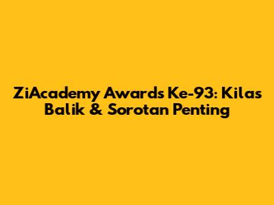 ZiAcademy Awards Ke-93: Kilas Balik & Sorotan Penting