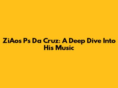ZiAos Ps Da Cruz: A Deep Dive Into His Music
