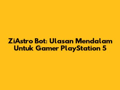 ZiAstro Bot: Ulasan Mendalam Untuk Gamer PlayStation 5