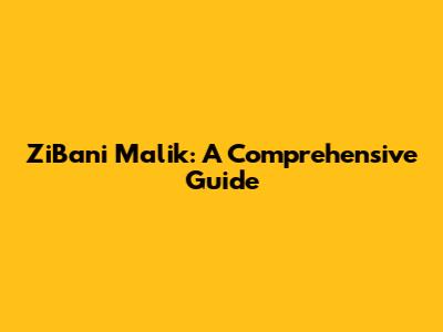 ZiBani Malik: A Comprehensive Guide