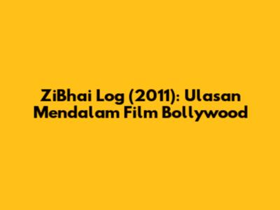 ZiBhai Log (2011): Ulasan Mendalam Film Bollywood