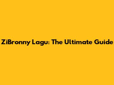 ZiBronny Lagu: The Ultimate Guide