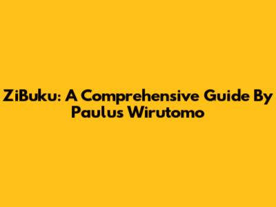 ZiBuku: A Comprehensive Guide By Paulus Wirutomo