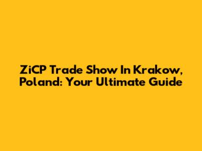 ZiCP Trade Show In Krakow, Poland: Your Ultimate Guide