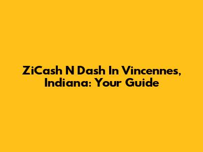 ZiCash N Dash In Vincennes, Indiana: Your Guide