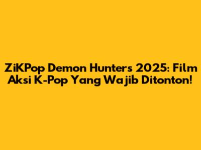 ZiKPop Demon Hunters 2025: Film Aksi K-Pop Yang Wajib Ditonton!