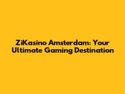 ZiKasino Amsterdam: Your Ultimate Gaming Destination