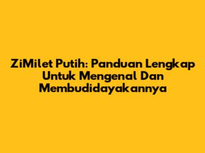 ZiMilet Putih: Panduan Lengkap Untuk Mengenal Dan Membudidayakannya