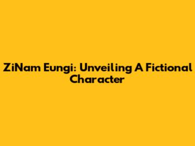 ZiNam Eungi: Unveiling A Fictional Character