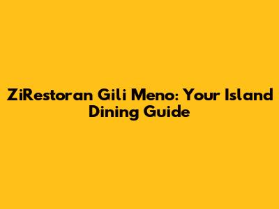 ZiRestoran Gili Meno: Your Island Dining Guide