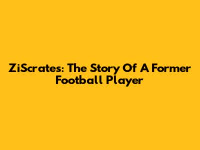 ZiScrates: The Story Of A Former Football Player