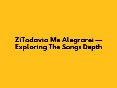 ZiTodavia Me Alegrarei — Exploring The Song's Depth