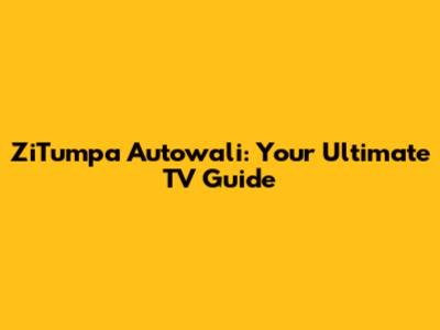 ZiTumpa Autowali: Your Ultimate TV Guide