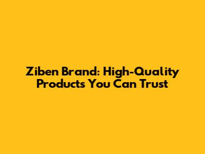Ziben Brand: High-Quality Products You Can Trust