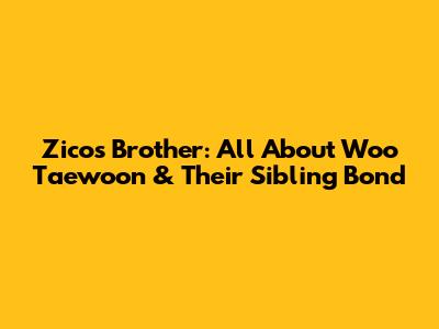 Zico's Brother: All About Woo Taewoon & Their Sibling Bond