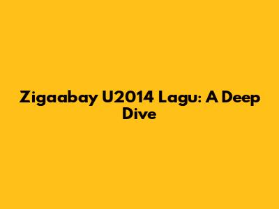 Zigaabay U2014 Lagu: A Deep Dive