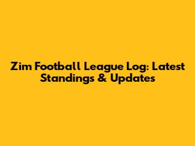 Zim Football League Log: Latest Standings & Updates