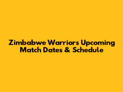 Zimbabwe Warriors' Upcoming Match Dates & Schedule