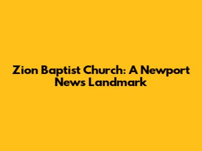 Zion Baptist Church: A Newport News Landmark