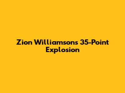 Zion Williamson's 35-Point Explosion