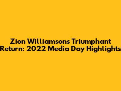Zion Williamson's Triumphant Return: 2022 Media Day Highlights
