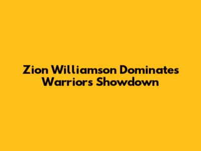 Zion Williamson Dominates Warriors Showdown