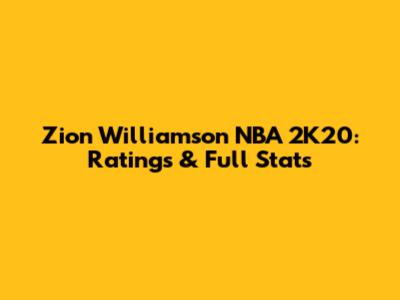 Zion Williamson NBA 2K20: Ratings & Full Stats