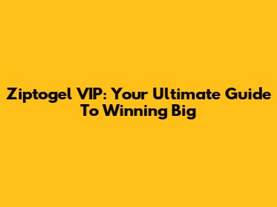 Ziptogel VIP: Your Ultimate Guide To Winning Big