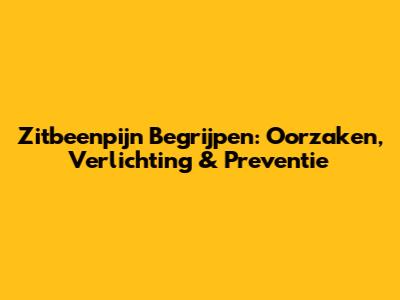 Zitbeenpijn Begrijpen: Oorzaken, Verlichting & Preventie