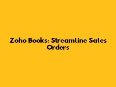 Zoho Books: Streamline Sales Orders