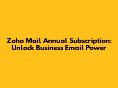 Zoho Mail Annual Subscription: Unlock Business Email Power