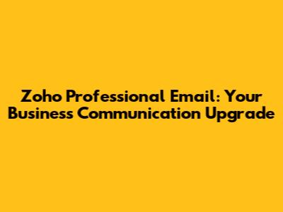 Zoho Professional Email: Your Business Communication Upgrade