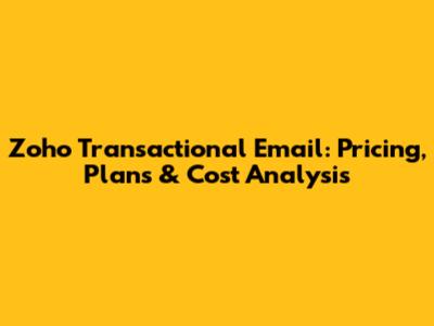 Zoho Transactional Email: Pricing, Plans & Cost Analysis