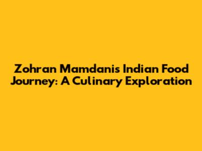 Zohran Mamdani's Indian Food Journey: A Culinary Exploration