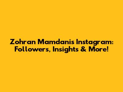 Zohran Mamdani's Instagram: Followers, Insights & More!