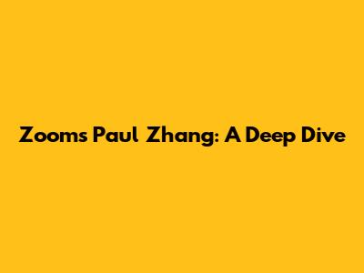 Zoom's Paul Zhang: A Deep Dive