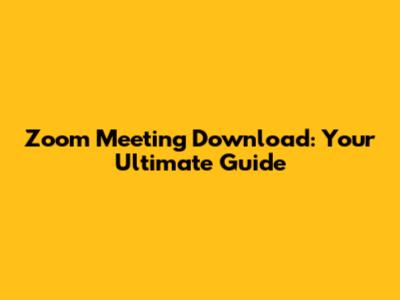 Zoom Meeting Download: Your Ultimate Guide