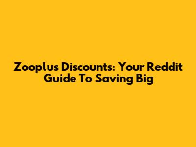 Zooplus Discounts: Your Reddit Guide To Saving Big