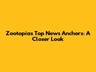 Zootopia's Top News Anchors: A Closer Look