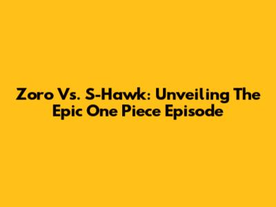 Zoro Vs. S-Hawk: Unveiling The Epic One Piece Episode