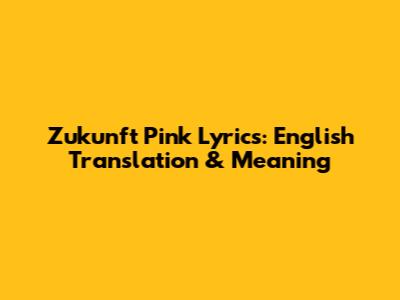 Zukunft Pink Lyrics: English Translation & Meaning