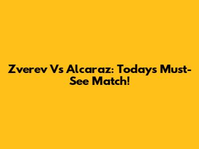 Zverev Vs Alcaraz: Today's Must-See Match!