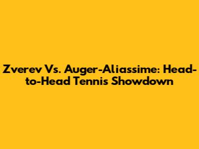 Zverev Vs. Auger-Aliassime: Head-to-Head Tennis Showdown