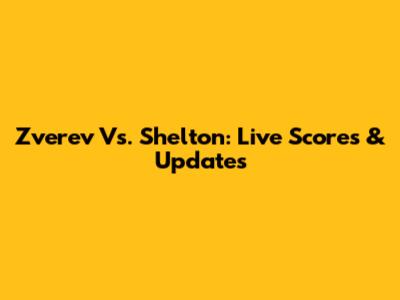 Zverev Vs. Shelton: Live Scores & Updates